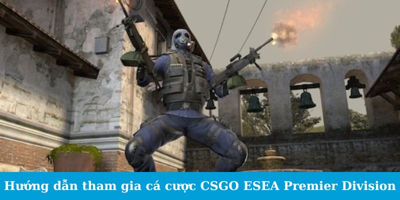 Cá Cược CSGO ESEA Premier Division - Cẩm Nang Đặt Cược 3 Trang Chủ Jun88.com #1 Việt Nam Hướng dẫn tham gia cá cược CSGO ESEA Premier Division